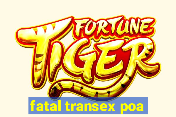 fatal transex poa